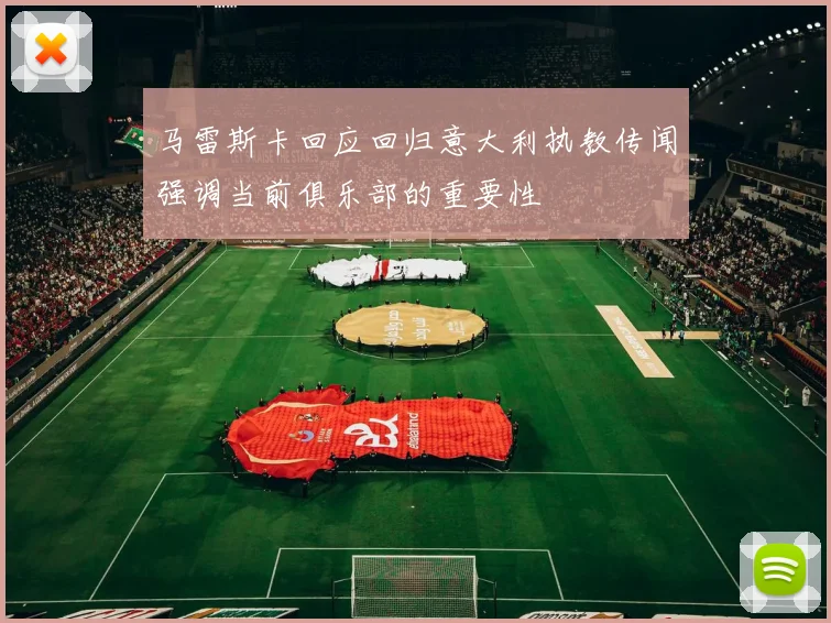 马雷斯卡回应回归意大利执教传闻强调当前俱乐部的重要性