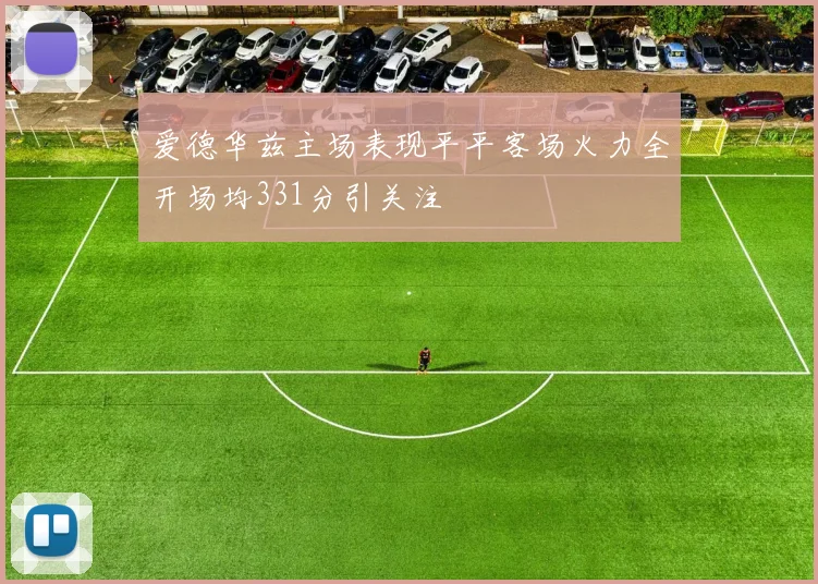 爱德华兹主场表现平平客场火力全开场均331分引关注